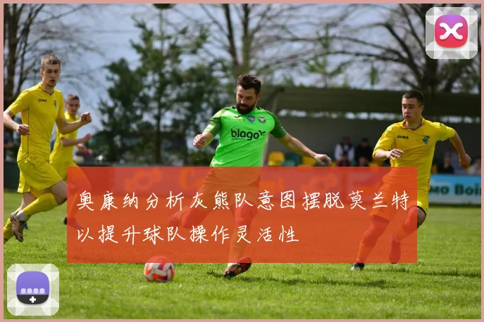 奥康纳分析灰熊队意图摆脱莫兰特以提升球队操作灵活性